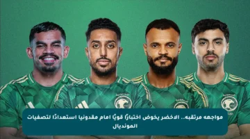 مواجهة مرتقبة.. الأخضر يخوض اختبارًا قويًا أمام مقدونيا استعدادًا لتصفيات المونديال